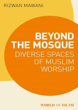 Beyond the Mosque: Diverse Spaces of Muslim Worship